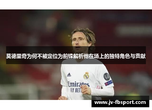 莫德里奇为何不被定位为前锋解析他在场上的独特角色与贡献