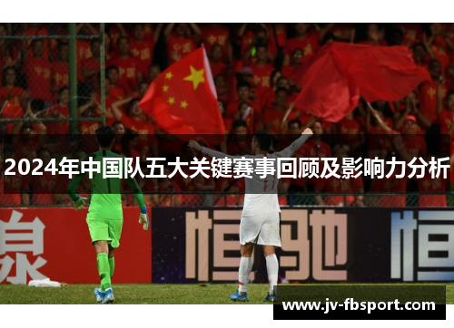 2024年中国队五大关键赛事回顾及影响力分析 2024年中国队五大关键赛事回顾及影响力分析
