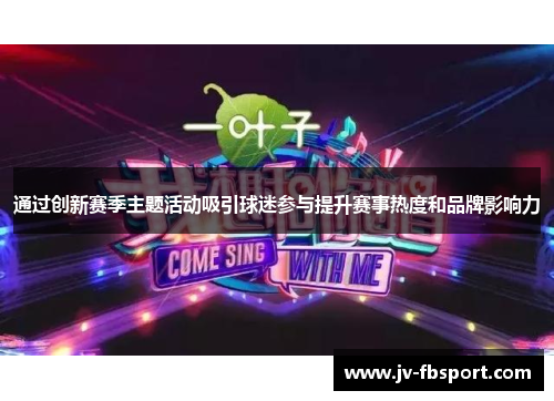 通过创新赛季主题活动吸引球迷参与提升赛事热度和品牌影响力 通过创新赛季主题活动吸引球迷参与提升赛事热度和品牌影响力