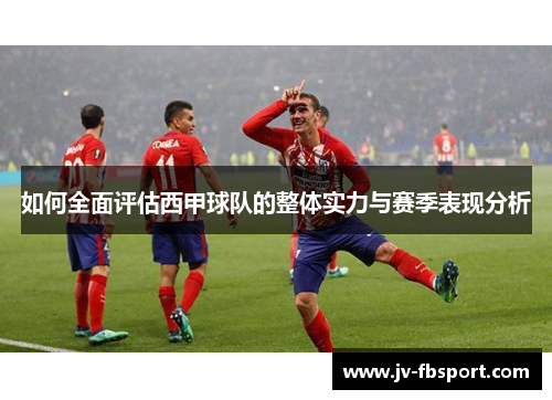 如何全面评估西甲球队的整体实力与赛季表现分析 如何全面评估西甲球队的整体实力与赛季表现分析
