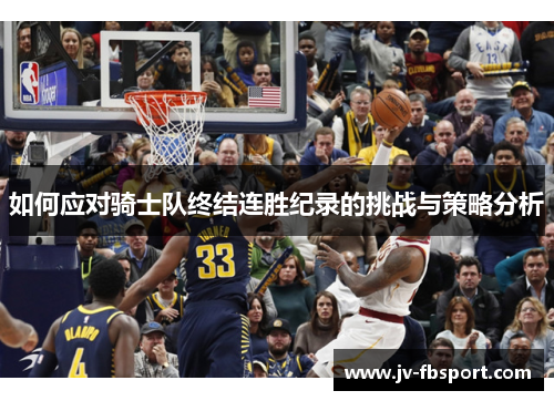 如何应对骑士队终结连胜纪录的挑战与策略分析 如何应对骑士队终结连胜纪录的挑战与策略分析