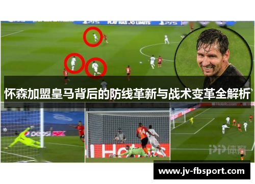 怀森加盟皇马背后的防线革新与战术变革全解析 怀森加盟皇马背后的防线革新与战术变革全解析