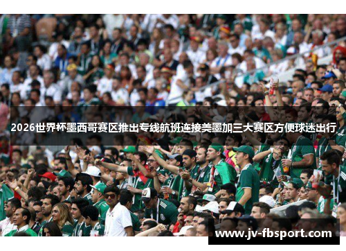 2026世界杯墨西哥赛区推出专线航班连接美墨加三大赛区方便球迷出行 2026世界杯墨西哥赛区推出专线航班连接美墨加三大赛区方便球迷出行