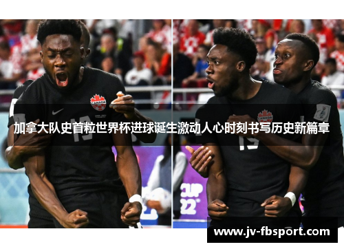 加拿大队史首粒世界杯进球诞生激动人心时刻书写历史新篇章 加拿大队史首粒世界杯进球诞生激动人心时刻书写历史新篇章