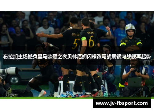 布拉加主场憾负皇马欧冠之夜贝林厄姆闪耀改写战局银河战舰再起势 布拉加主场憾负皇马欧冠之夜贝林厄姆闪耀改写战局银河战舰再起势