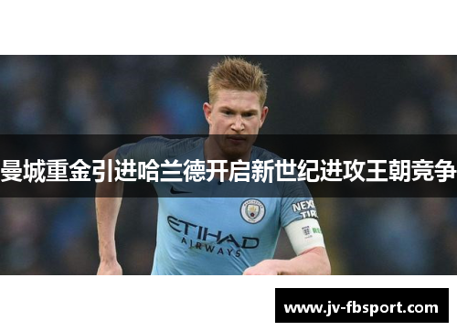 曼城重金引进哈兰德开启新世纪进攻王朝竞争 曼城重金引进哈兰德开启新世纪进攻王朝竞争