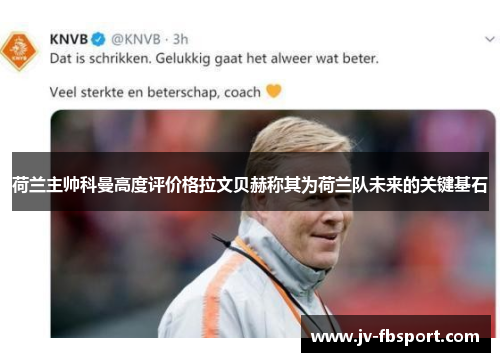 荷兰主帅科曼高度评价格拉文贝赫称其为荷兰队未来的关键基石 荷兰主帅科曼高度评价格拉文贝赫称其为荷兰队未来的关键基石