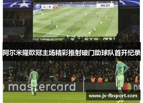 阿尔米隆欧冠主场精彩推射破门助球队首开纪录 阿尔米隆欧冠主场精彩推射破门助球队首开纪录