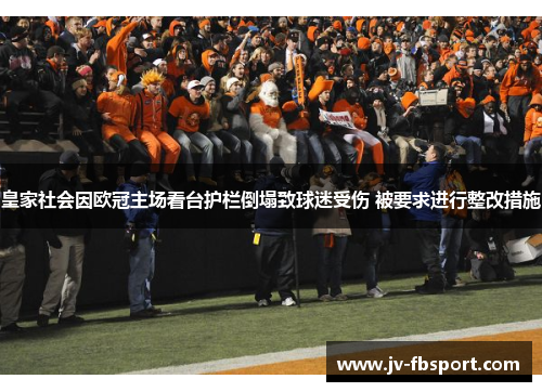 皇家社会因欧冠主场看台护栏倒塌致球迷受伤 被要求进行整改措施 皇家社会因欧冠主场看台护栏倒塌致球迷受伤 被要求进行整改措施