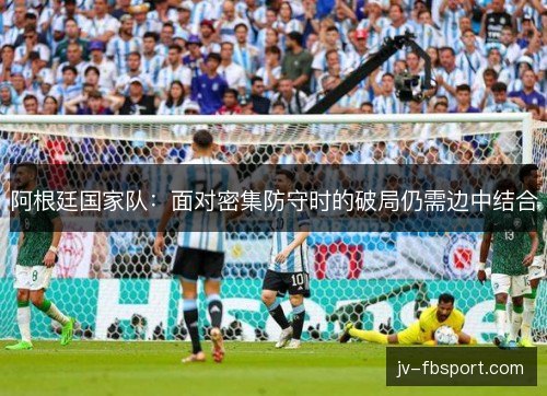 阿根廷国家队：面对密集防守时的破局仍需边中结合